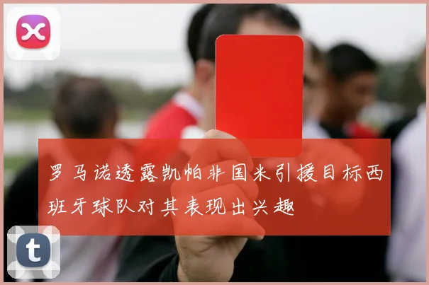 罗马诺透露凯帕非国米引援目标西班牙球队对其表现出兴趣