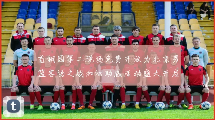首钢园第二现场免费开放为北京男篮客场之战加油助威活动盛大开启